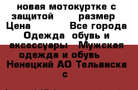 новая мотокуртке с защитой 52 54 размер › Цена ­ 4 200 - Все города Одежда, обувь и аксессуары » Мужская одежда и обувь   . Ненецкий АО,Тельвиска с.